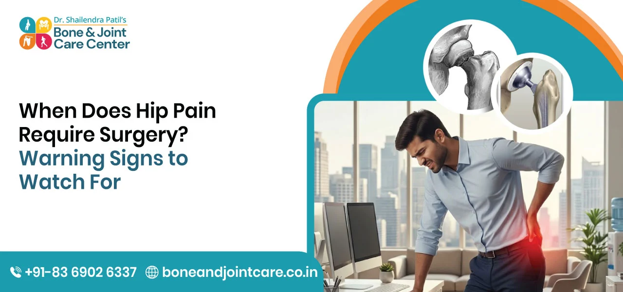 When Does Hip Pain Require Surgery? Warning Signs to Watch For